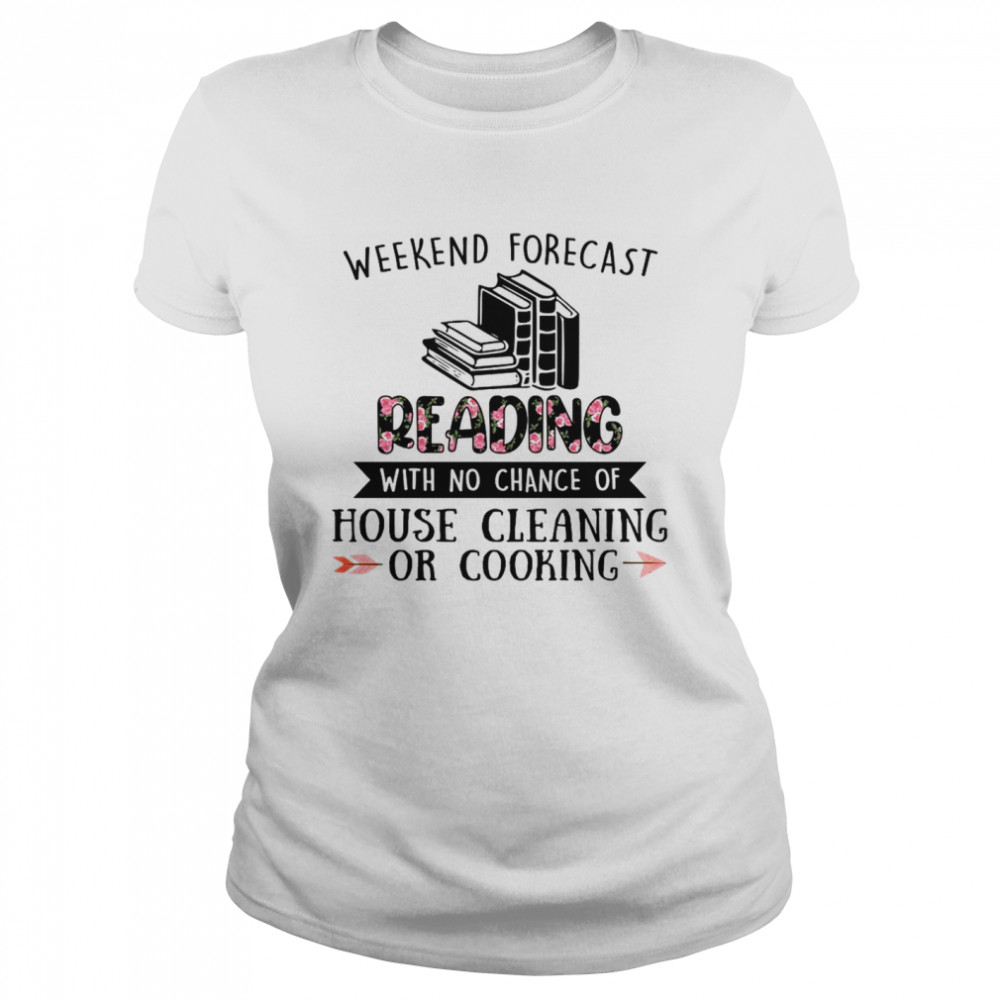 Weekend forecast reading with no chance of house cleaning or cooking shirt Classic Women's T-shirt