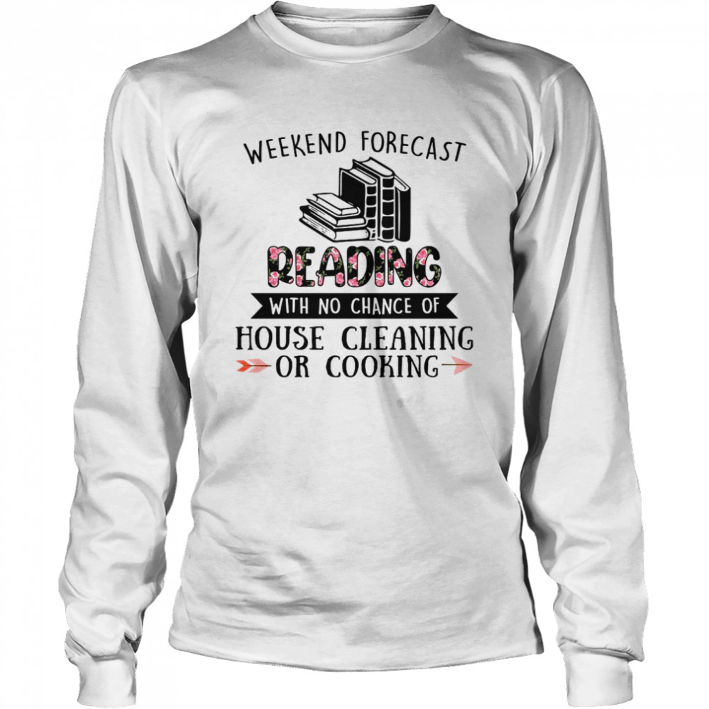 Weekend forecast reading with no chance of house cleaning or cooking shirt Long Sleeved T-shirt