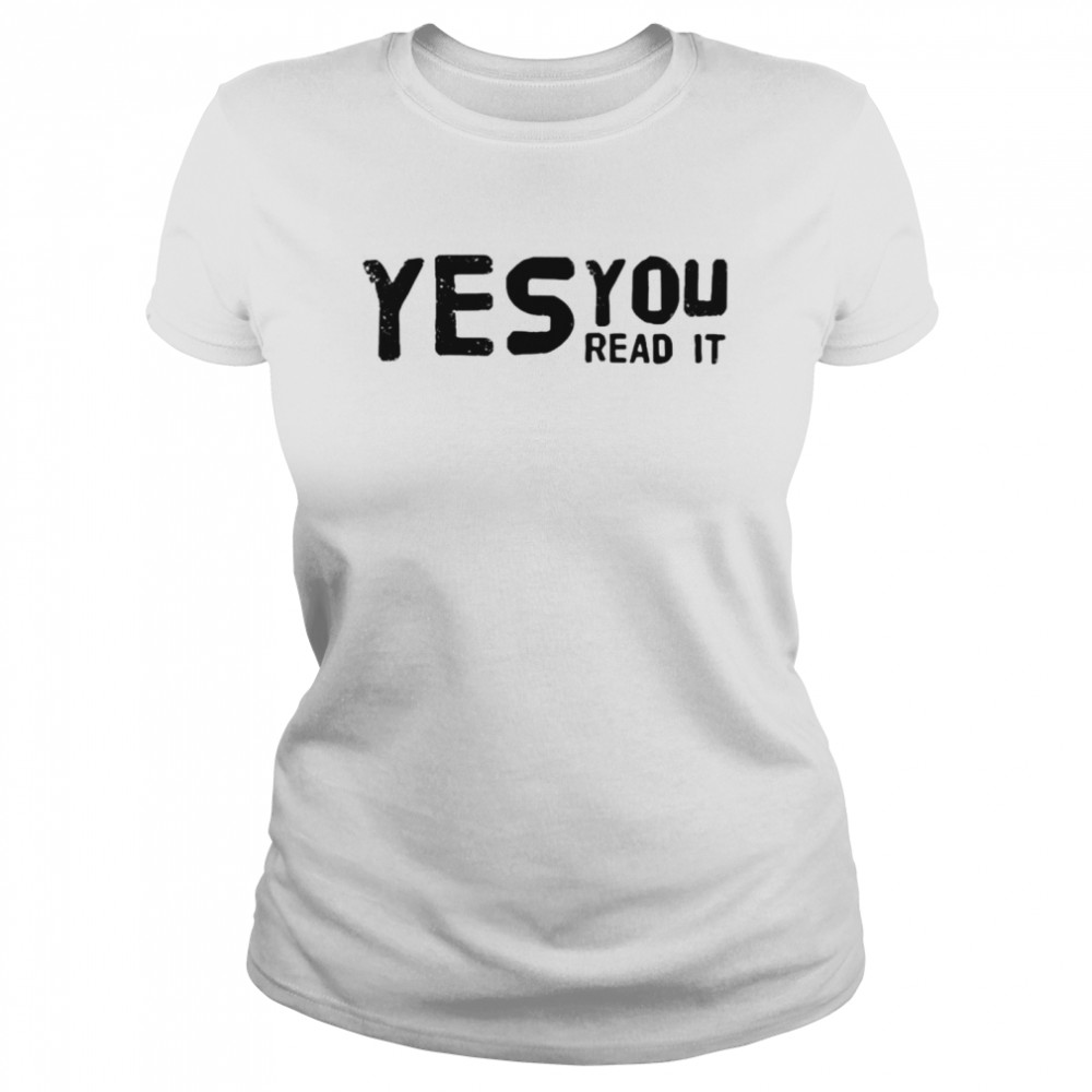 Yes you read it shirt Classic Women's T-shirt