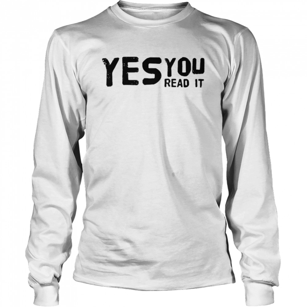 Yes you read it shirt Long Sleeved T-shirt