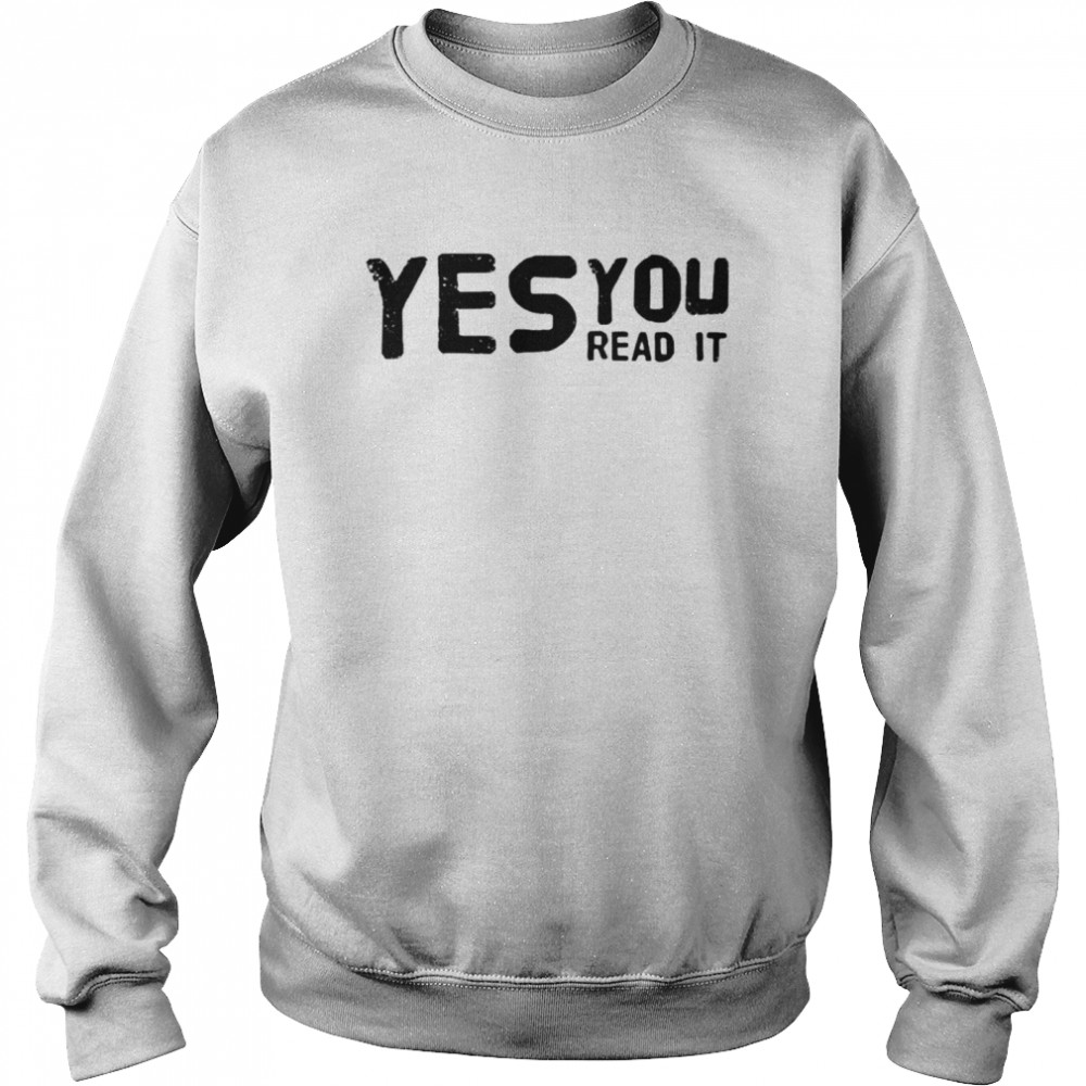 Yes you read it shirt Unisex Sweatshirt