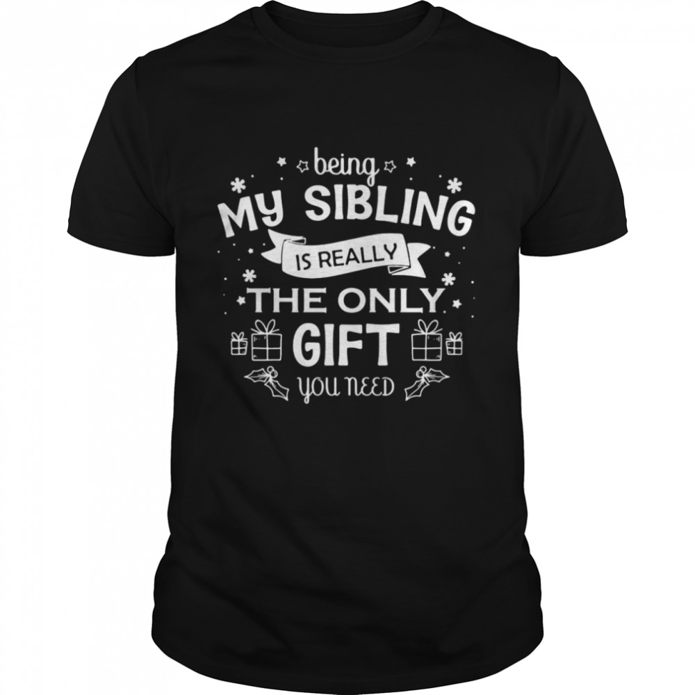 Being My Sibling Is Really Gift You Need Christmas Sweater Shirt