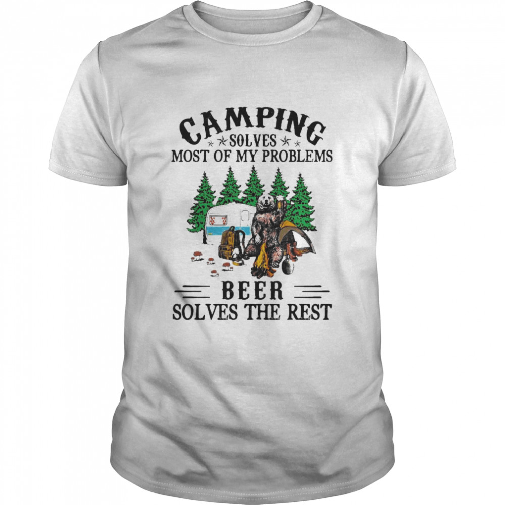 camping solves most of my problems beer solves the rest shirt