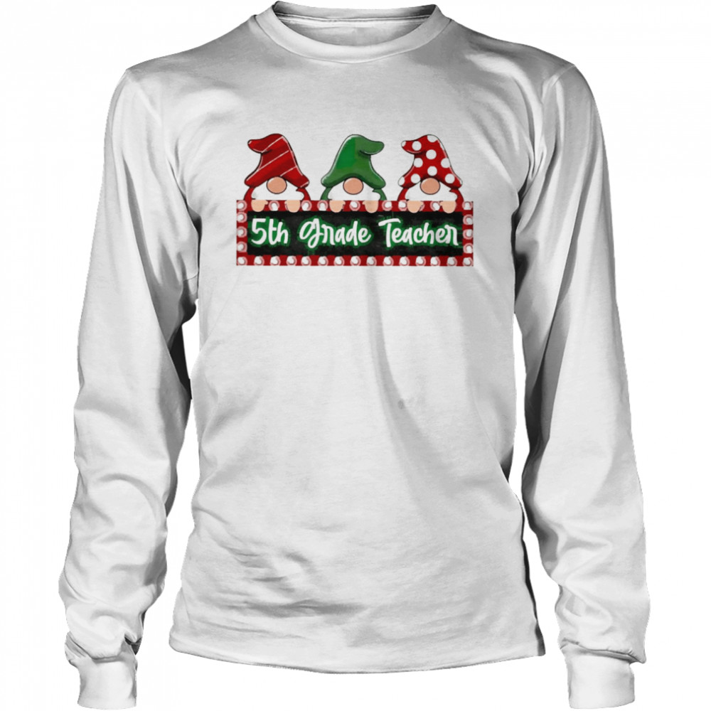 Christmas Gnomes 5th Grade Teacher Sweater  Long Sleeved T-shirt