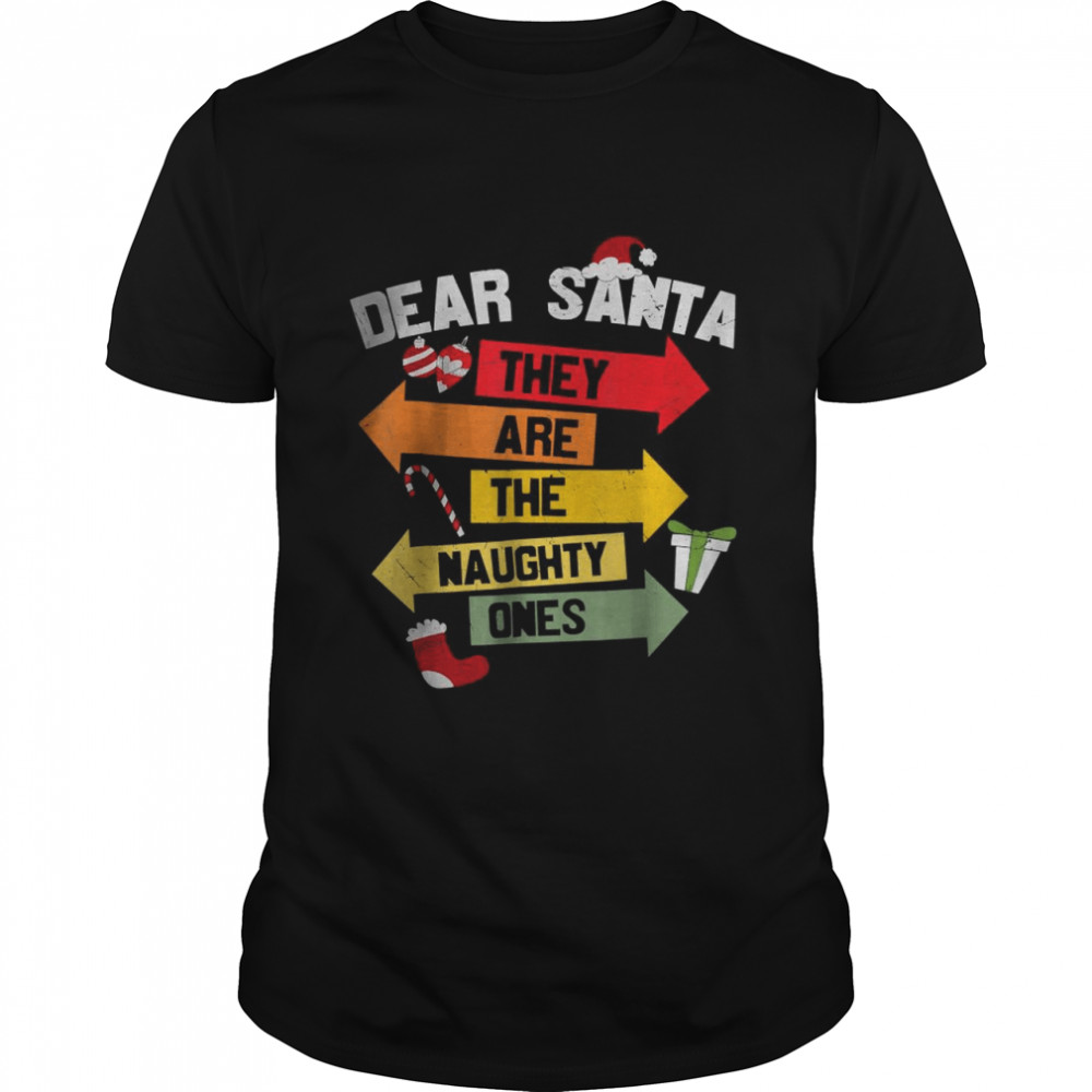 DEAR SANTA THEY ARE THE NAUGHTY ONES T-Shirt