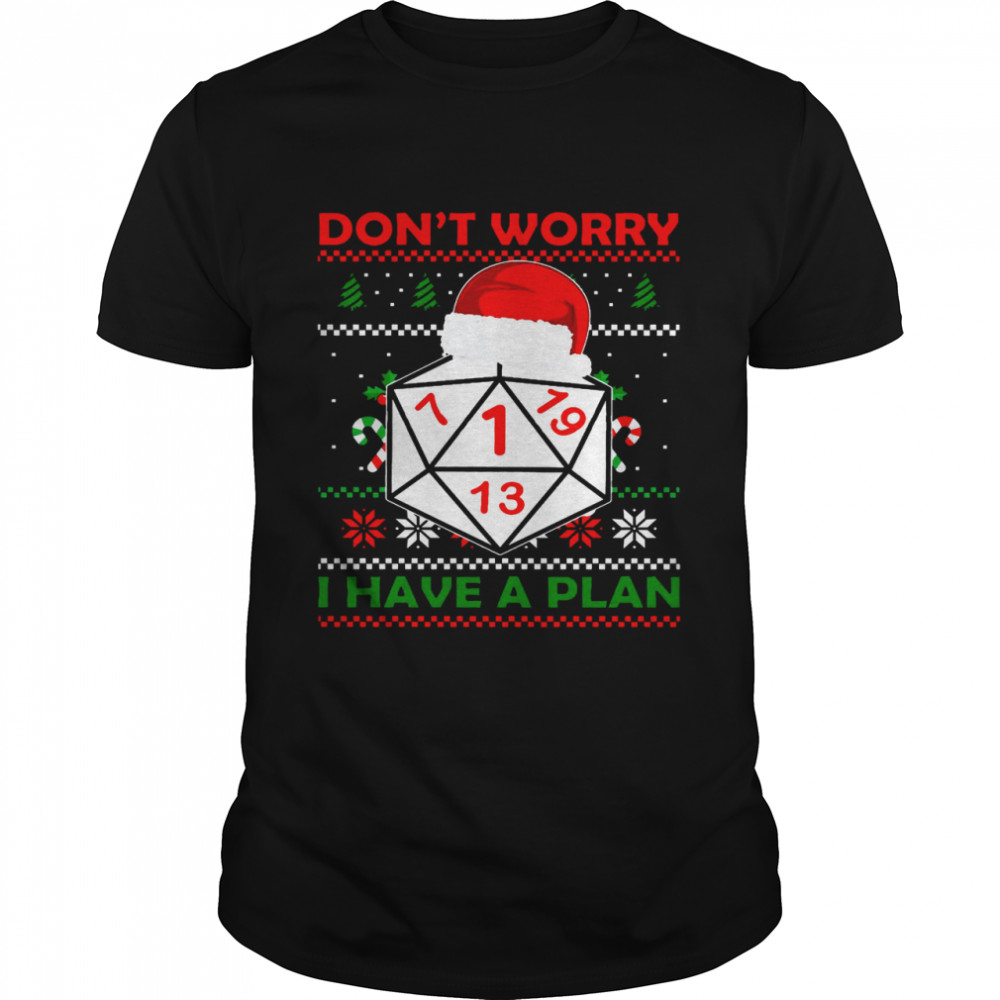 Dice Don’t Worry I Have A Plan Merry Christmas Shirt