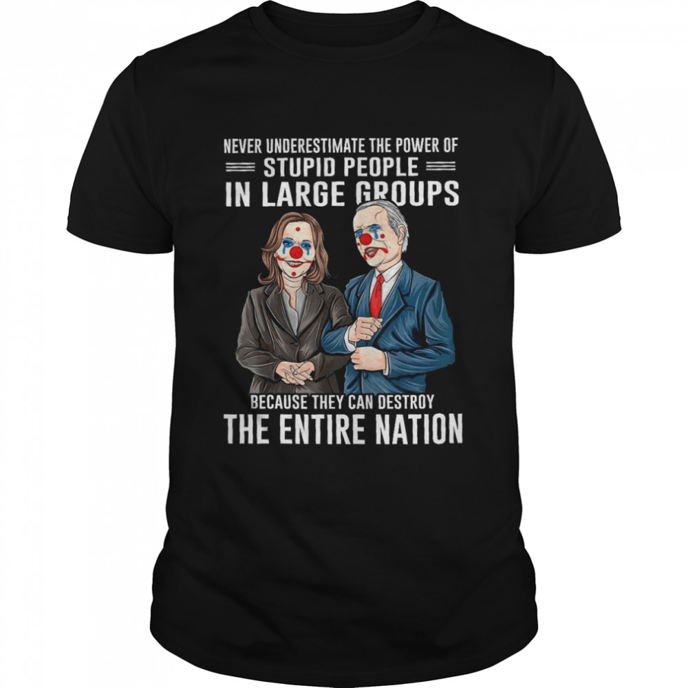 Harris And Biden Never underestimate the power of stupid people in large groups shirt