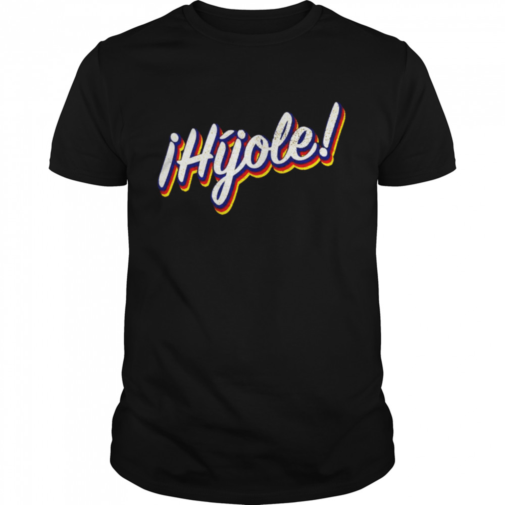 Híjole Mexican Spanish Phrase Slang Shirt