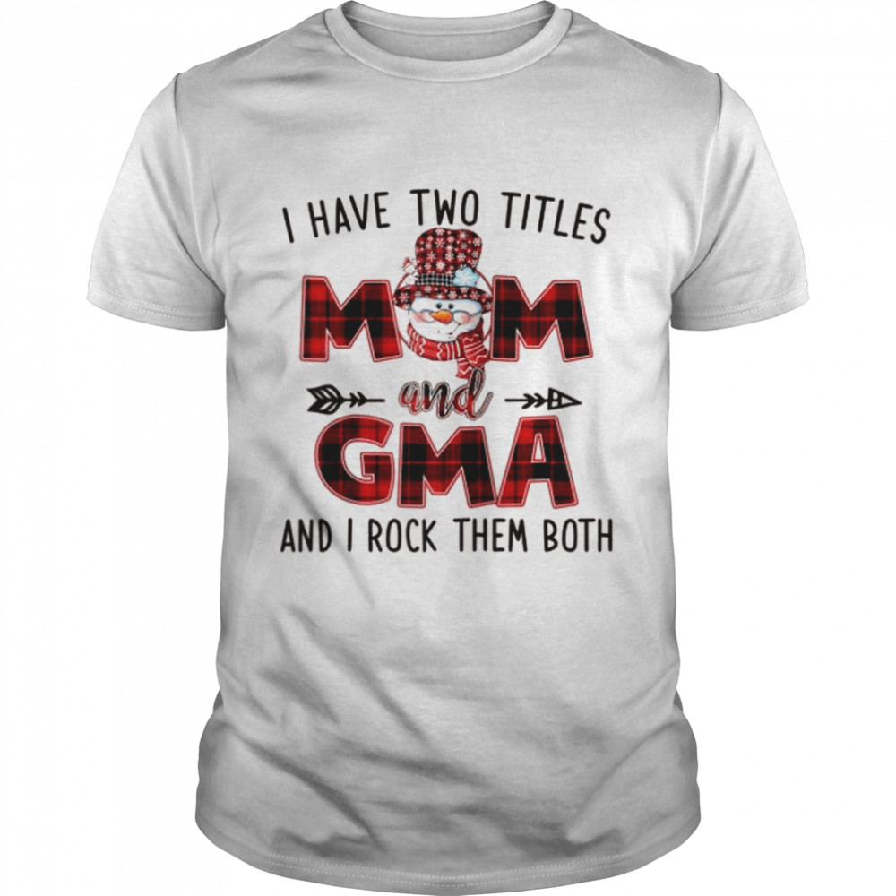 I Have Two Titles Mom and Gma Snowman Christmas Shirt