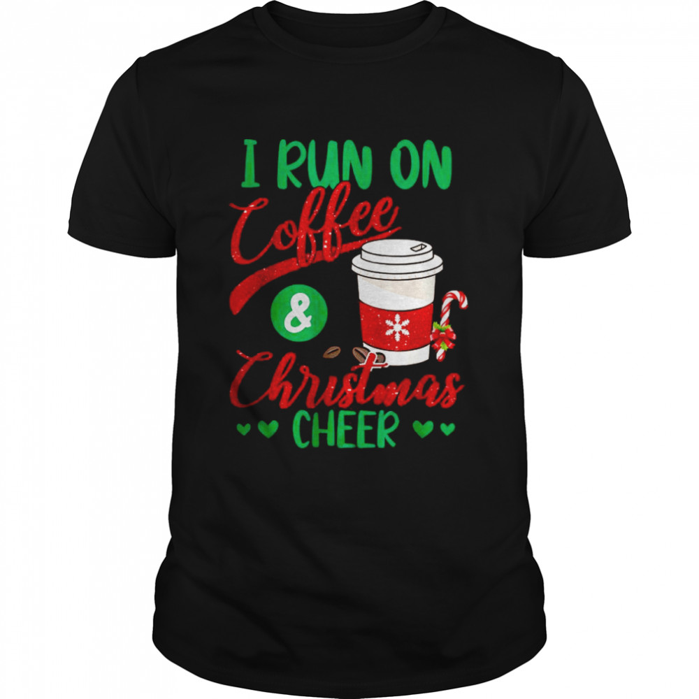 I Run On Coffee And Christmas Cheer Xmas Caffeine shirt