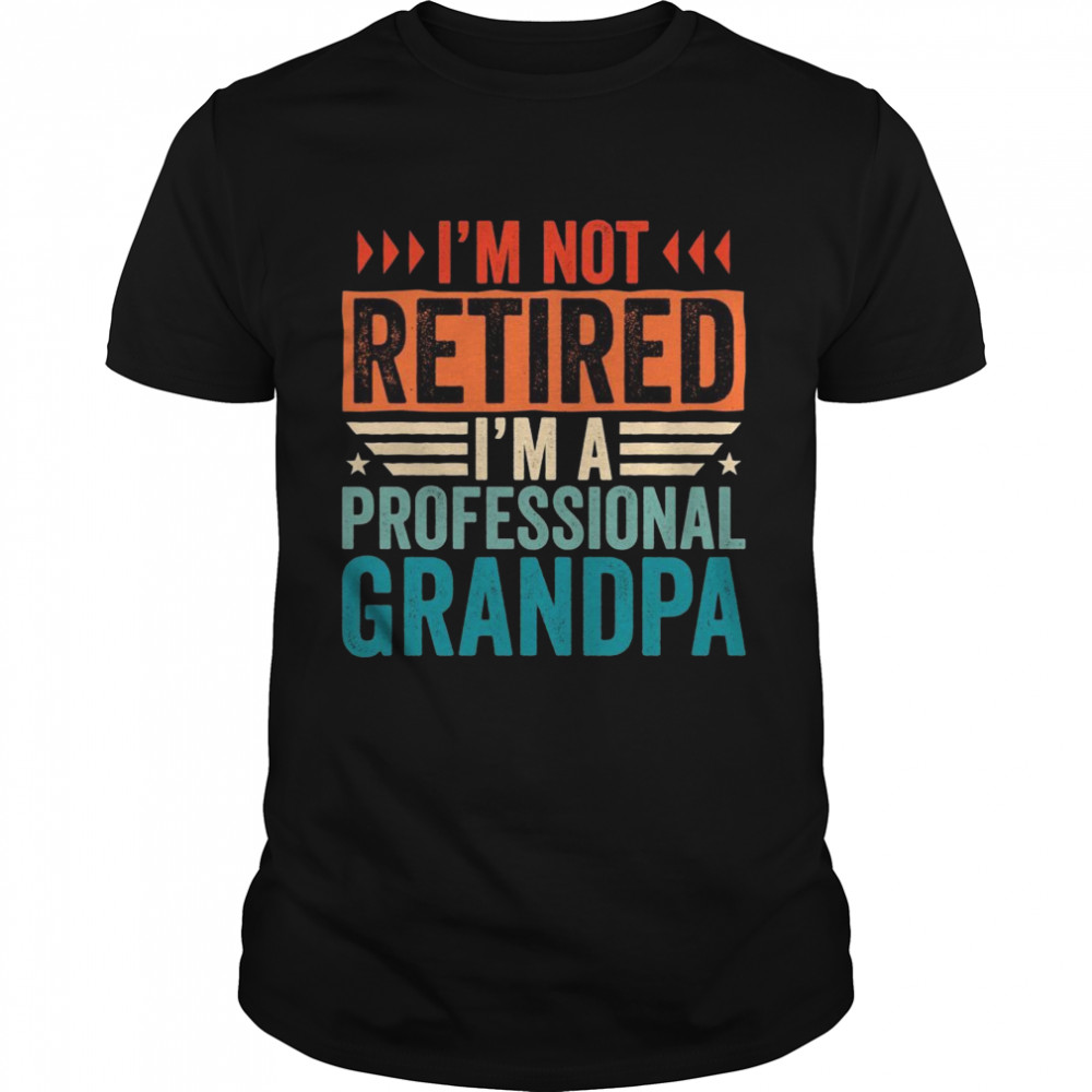 I’m Not Retired I’m A Professional Grandpa, Retirement Shirt