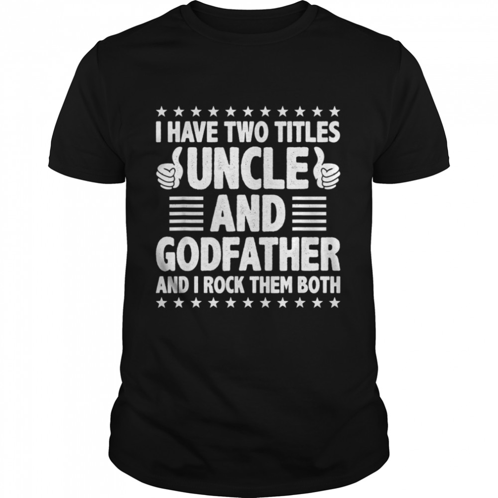 Mens I Have Two Titles Uncle And Godfather And I Rock Them Both Shirt