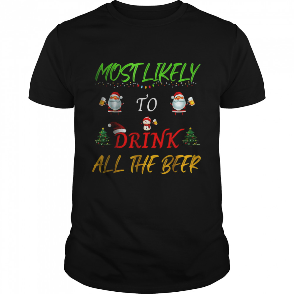 Most Likely To Drink All The Beer Funny Family Christmas T-Shirt