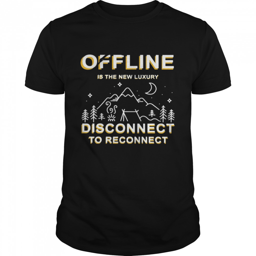 Offline Is The New Luxury Disconnect To Reconnect Shirt