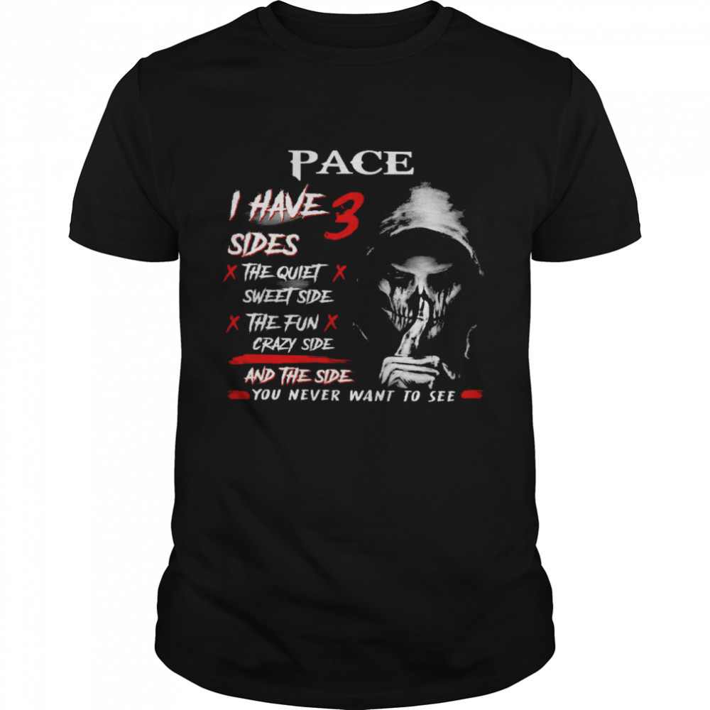 Pace I Have 3 Sides The Quiet Sweet Side The Fun Crazy Side And The Side You Never Want To See Shirt