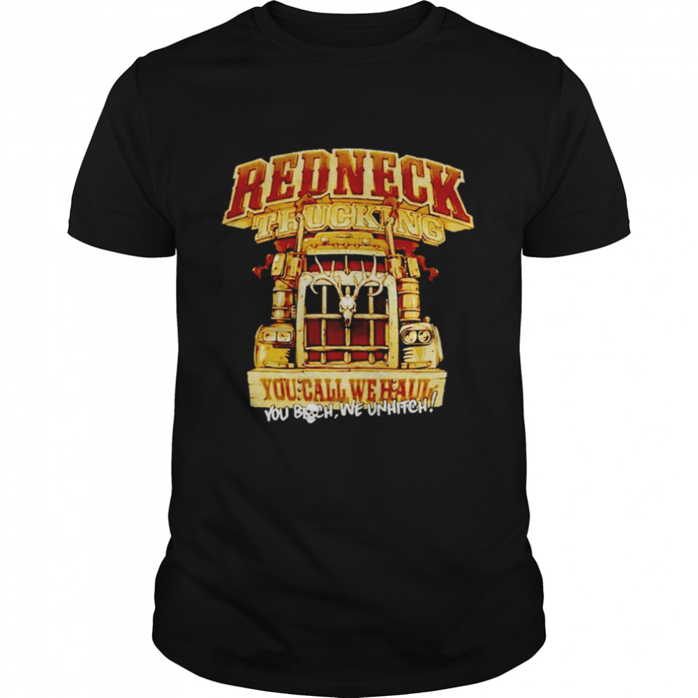 Redneck trucking you call we haul shirt