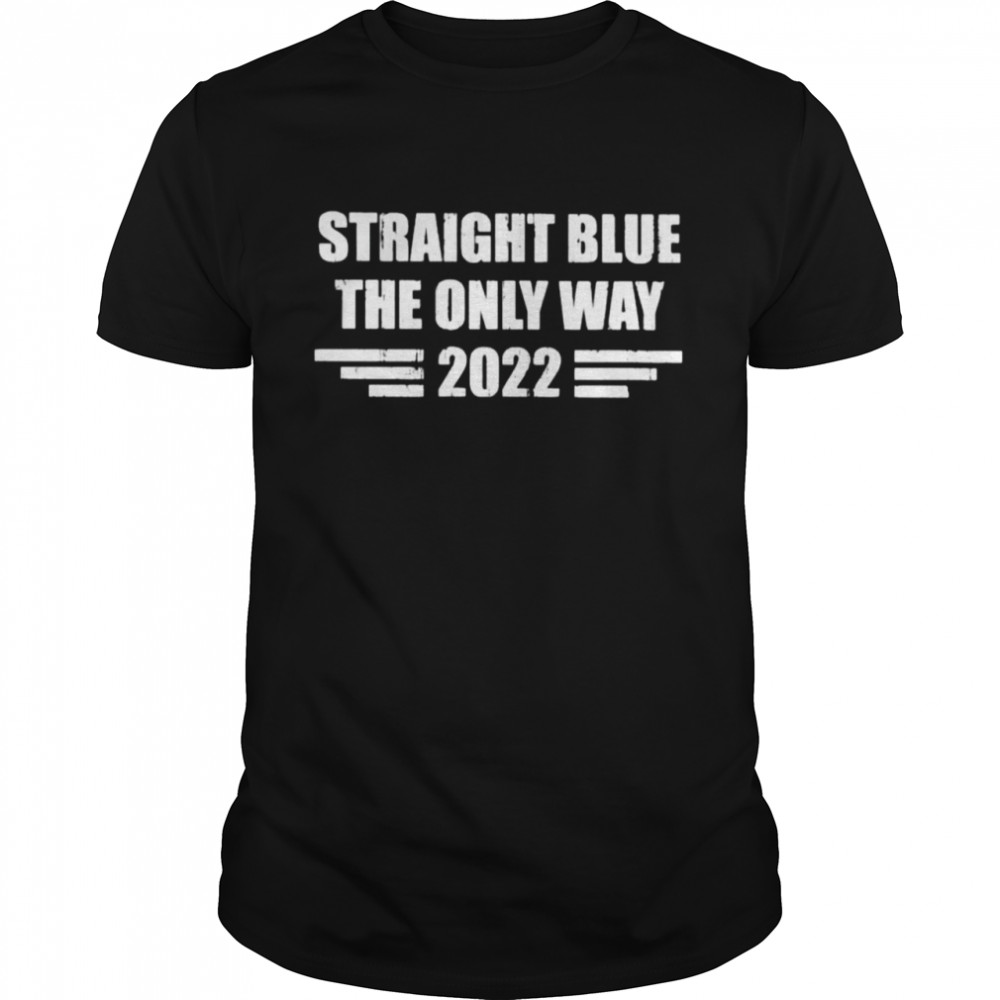 Straight blue the only way 2022 shirt