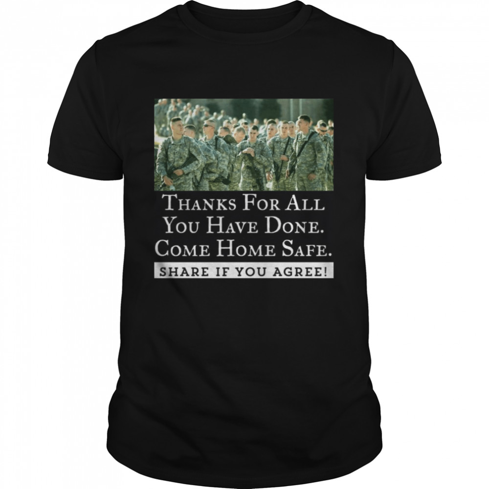Thanks For All You Have Done Come Home Safe Share If You Agree Shirt