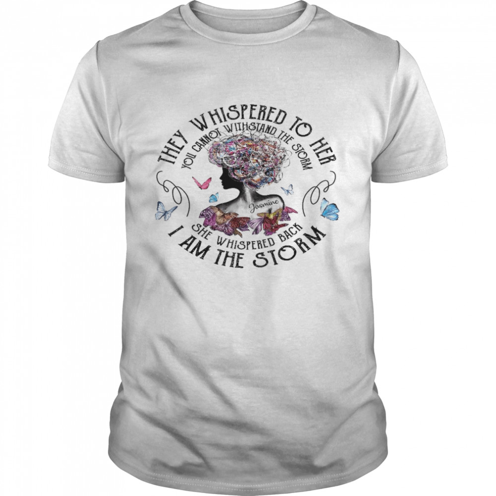 They whispered to her you cannot withstand the storm she whispered back i am the storm shirt