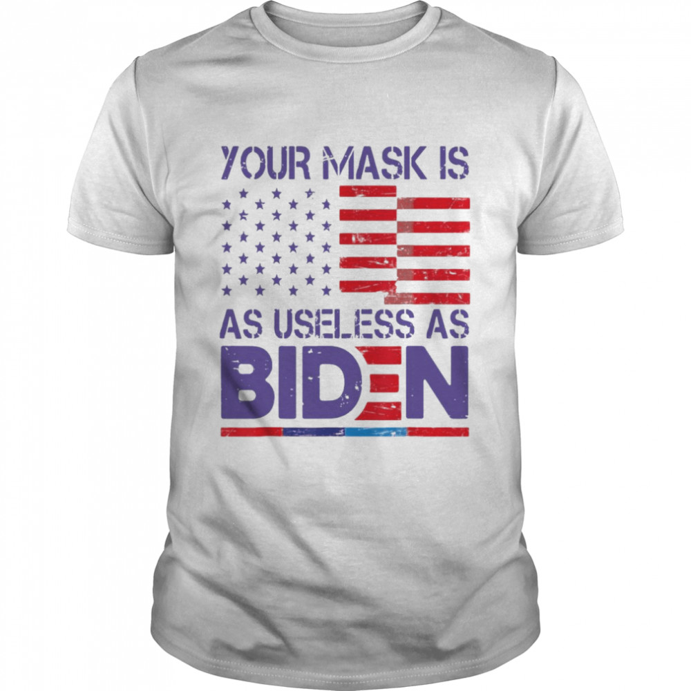 Your Mask Is As Useless As Joe Biden Sarcastic US Flag Shirt