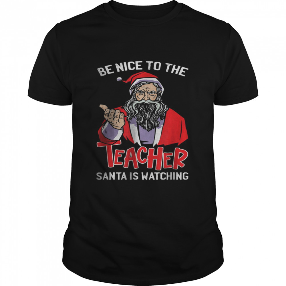 Be Nice To The Teacher Santa Is Watching Christmas T-Shirt