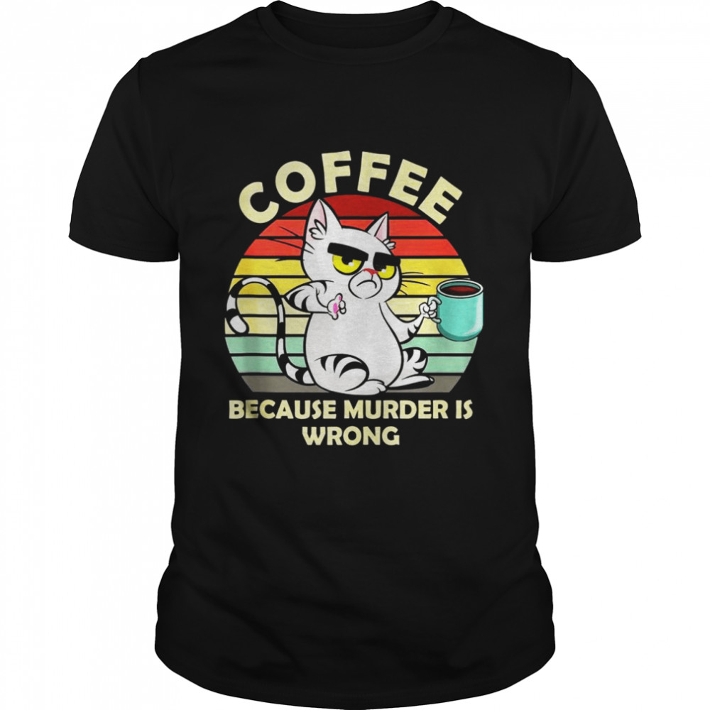 Because Murder Is Wrong Cat Drinking Coffee Tea Shirt