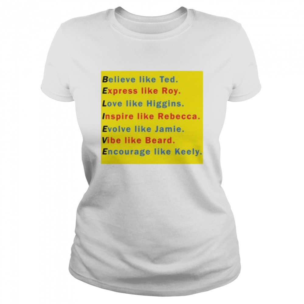 Believe like ted express like roy love like higgins inspire like rebecca shirt Classic Women's T-shirt