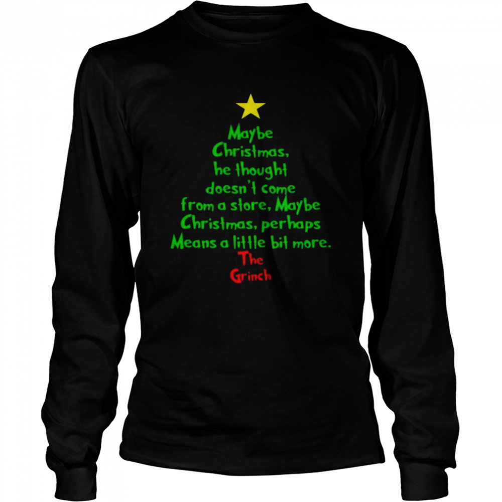 Christmas tree maybe Christmas he thought doesn’t come from a store maybe The Grinch shirt Long Sleeved T-shirt