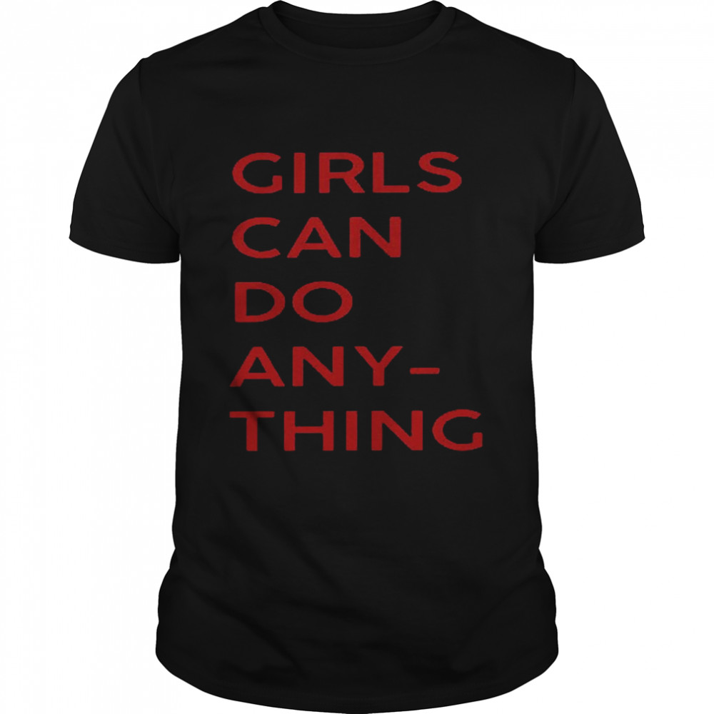 Girls can do anything shirt