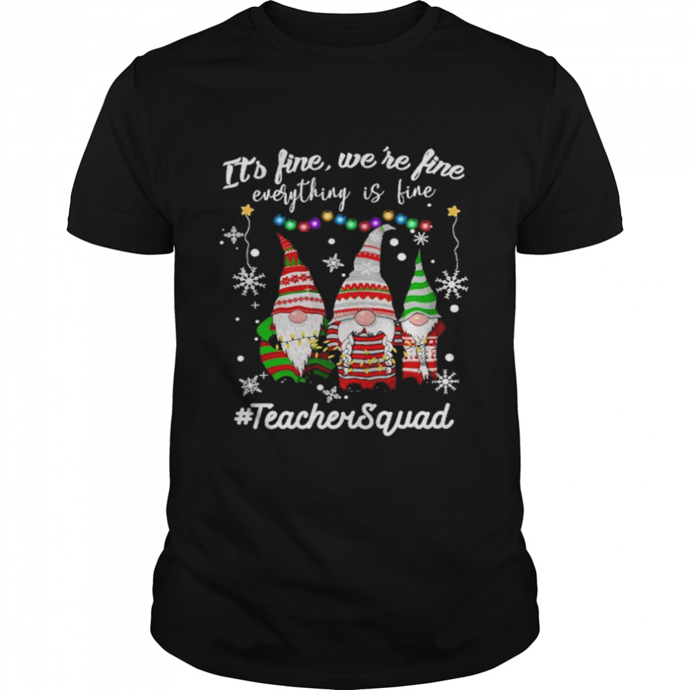 Gnomes Its fine were fine everything is fine Teacher Squad Christmas shirt