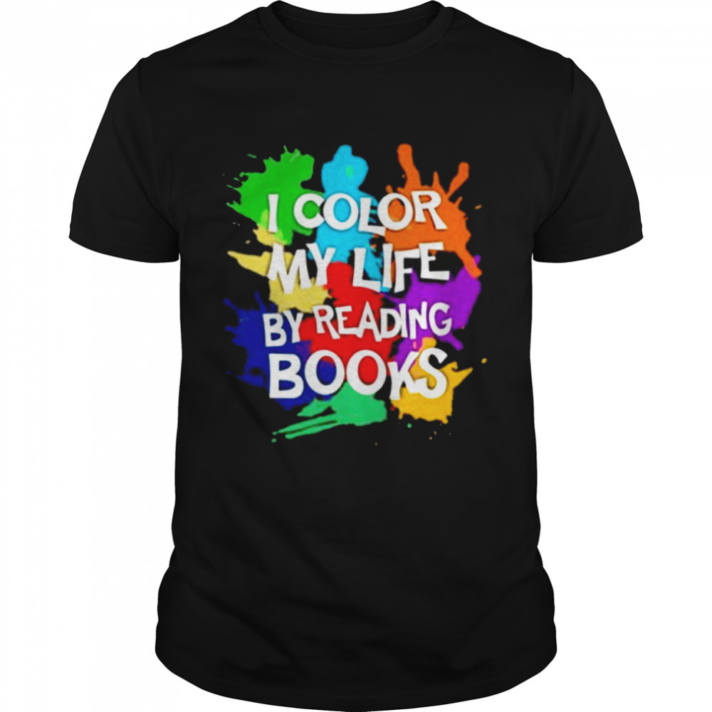 I color my life by reading books shirt