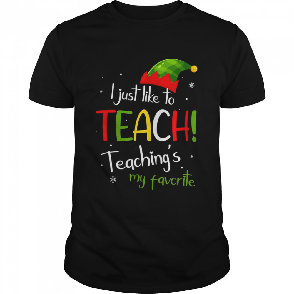 I Just Like to Teach Teachings My Favorite Teacher Christmas Shirt