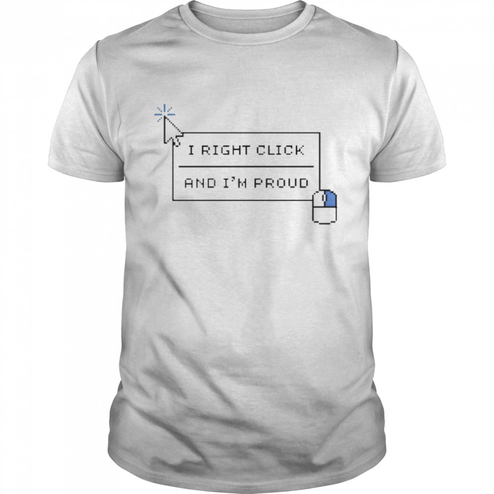 I Right Click And I’m Proud 2021 Shirt