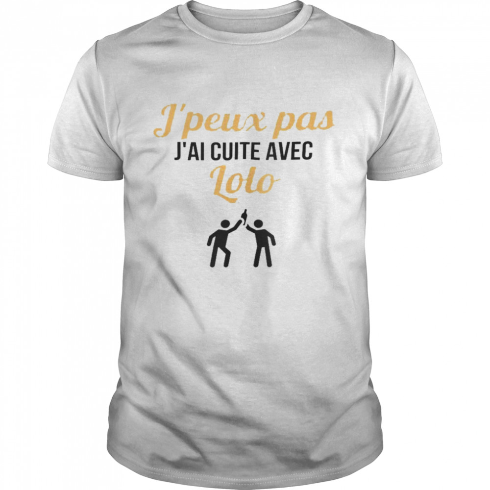 J’peux pas j’ai cuite avec lolo shirt