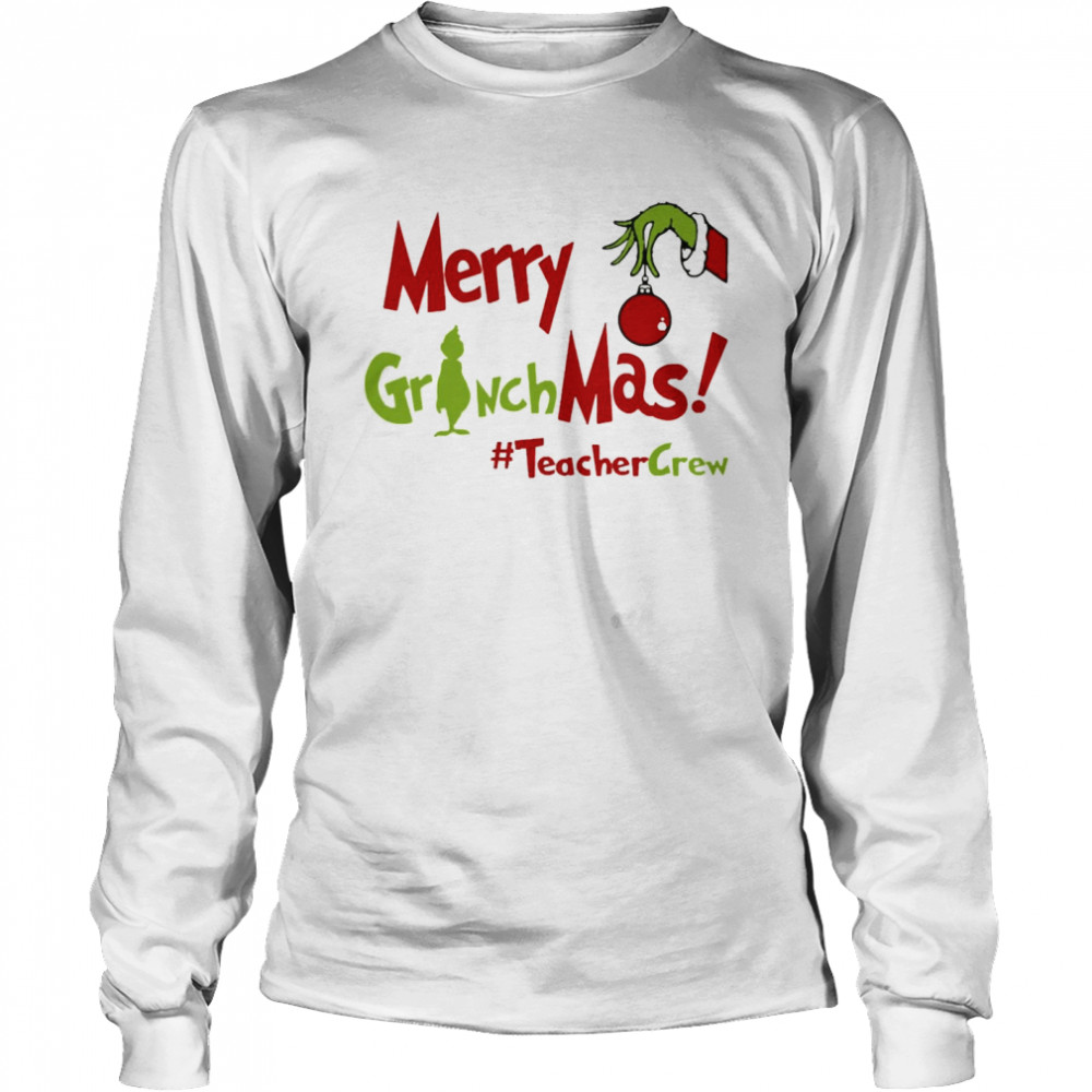 Merry Grinchmas Teacher Crew Christmas Sweater  Long Sleeved T-shirt