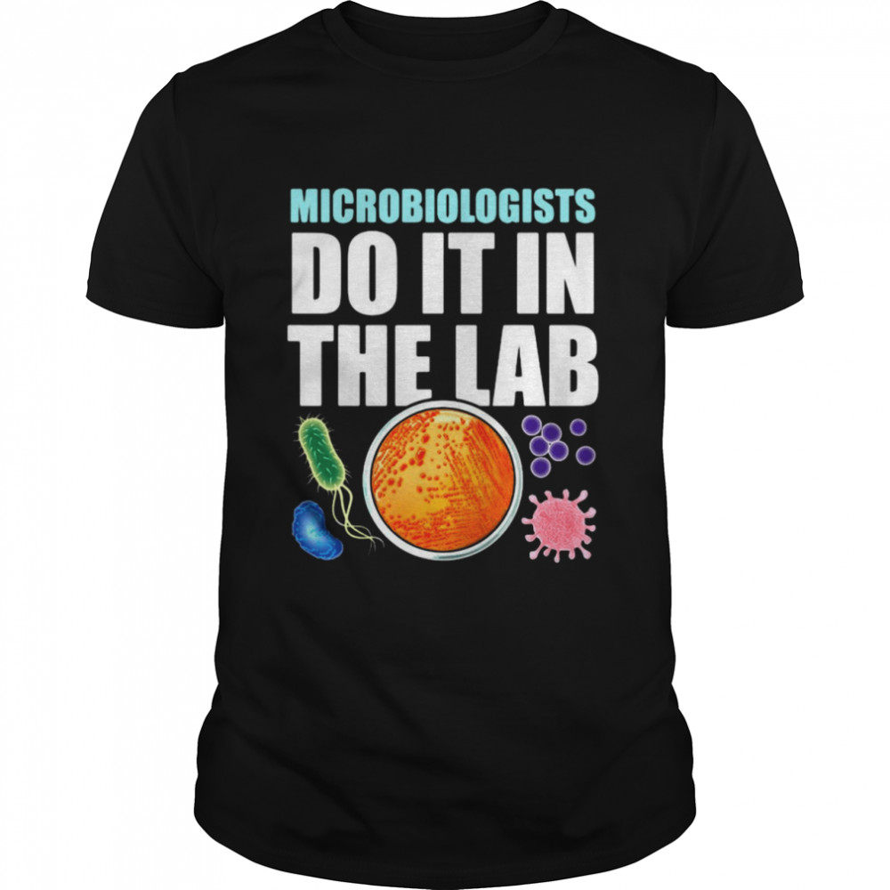 Microbiologists Do It In The Lab Microbiological Shirt