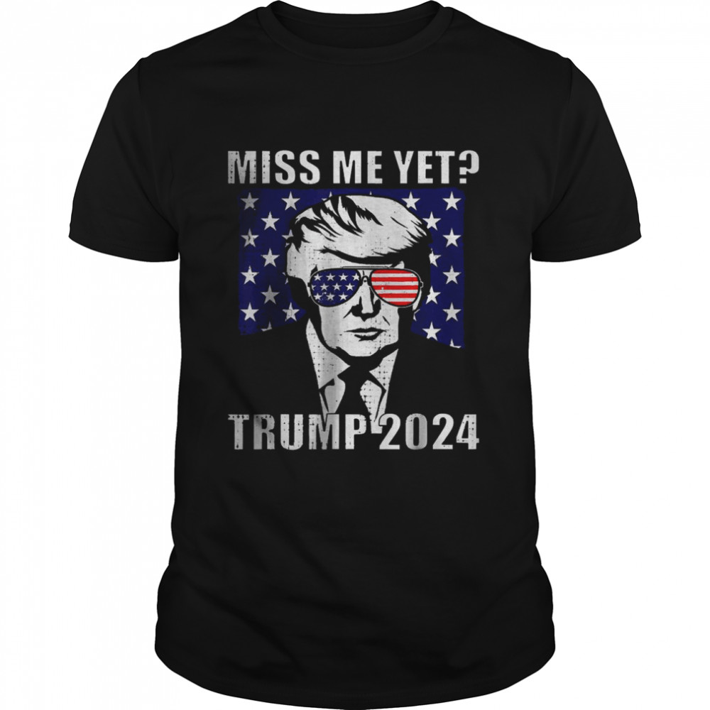 Miss Me Yet Trump 2024 Funny T-Shirt