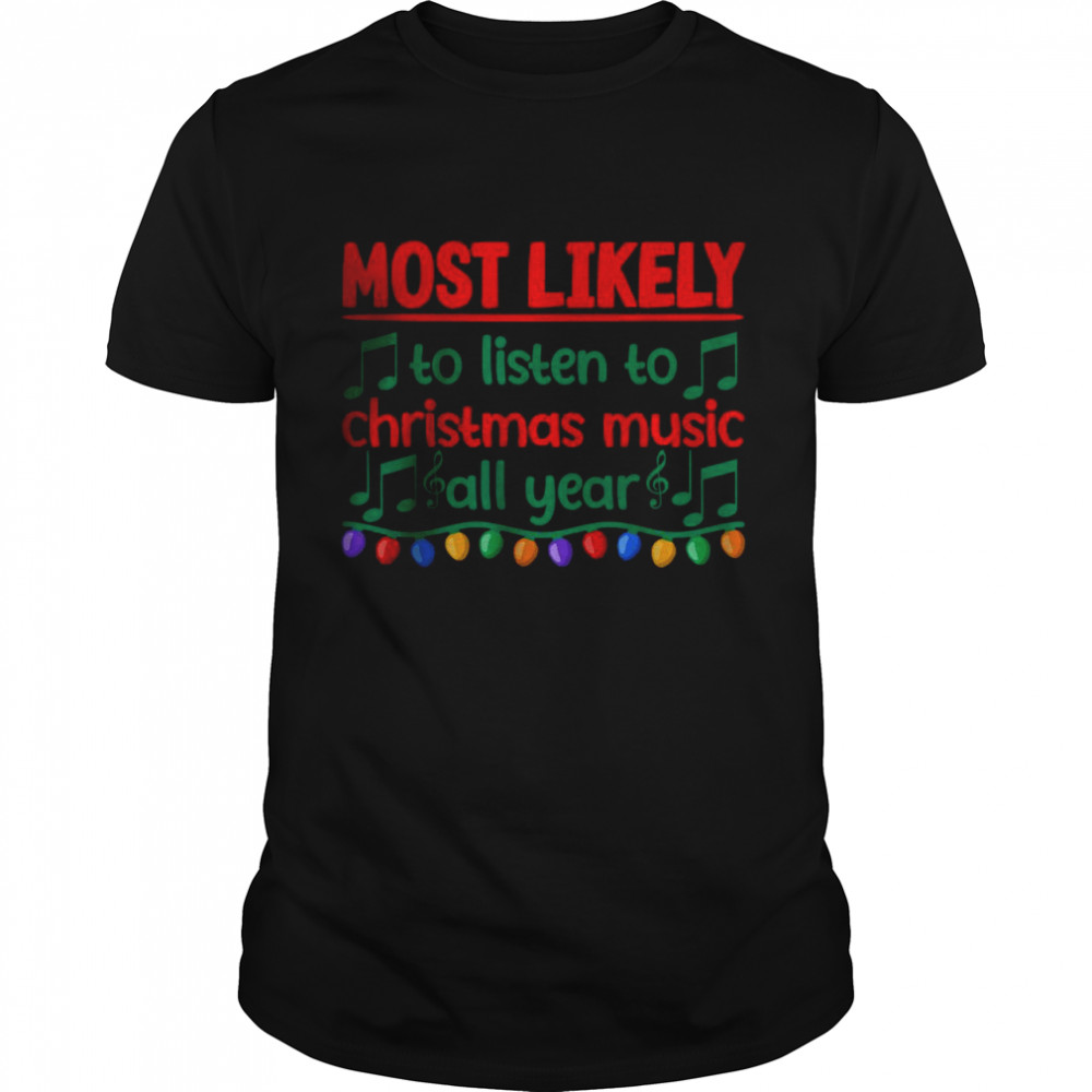 Most Likely To Listen To Christmas Music All Year T-Shirt