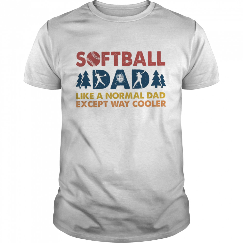 Softball dad like a normal dad except way cooler shirt