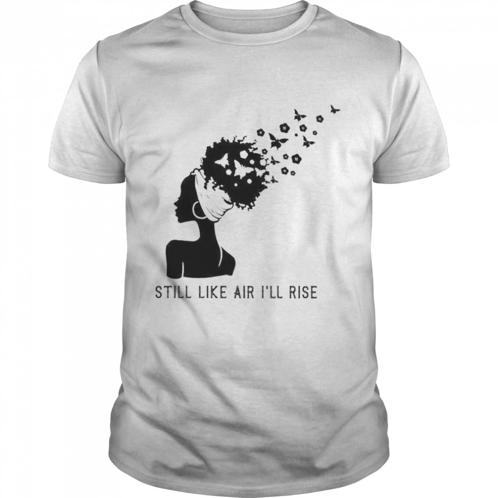 Still like air I rise shirt