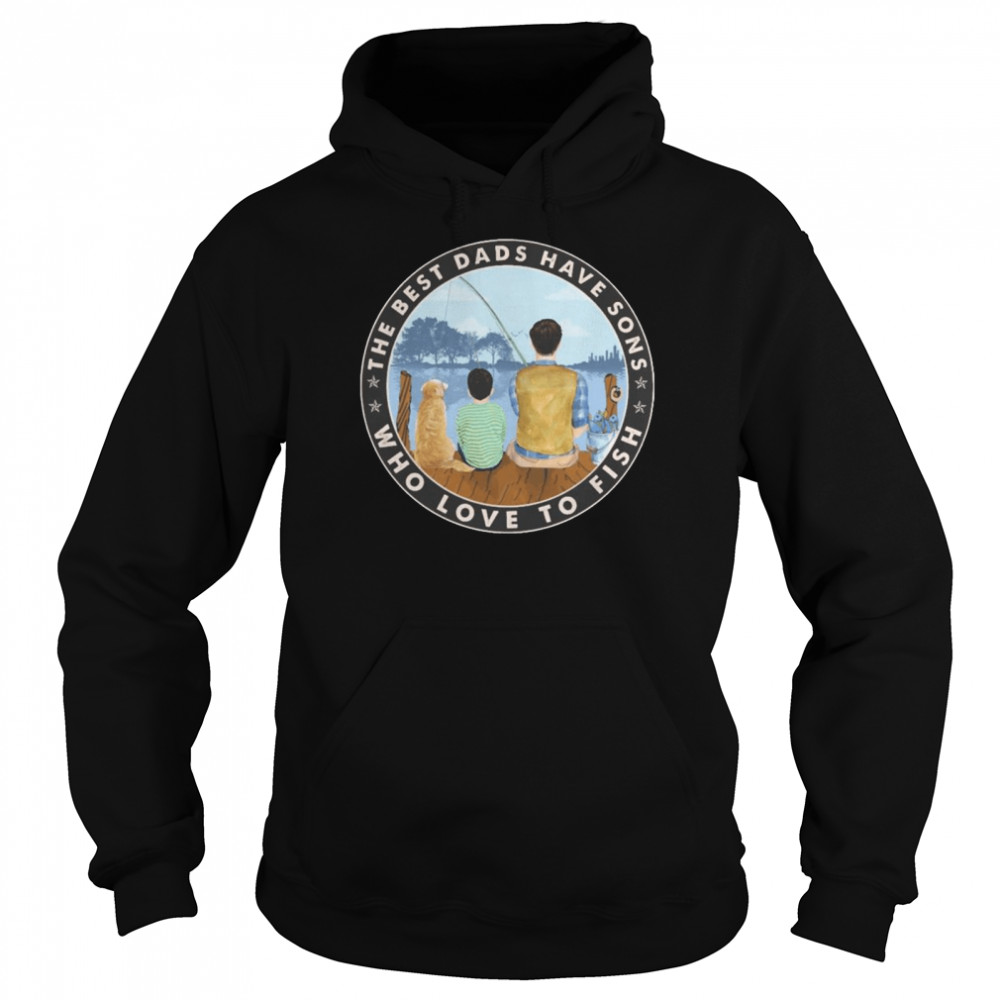 The Best Dads Have Sons Who Love To Fish shirt Unisex Hoodie