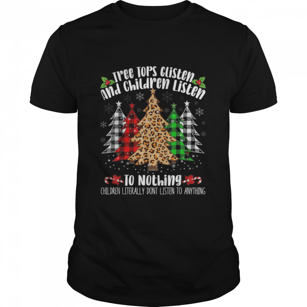 Tree Tops Glisten & Children Listen To Nothing Christmas Shirt