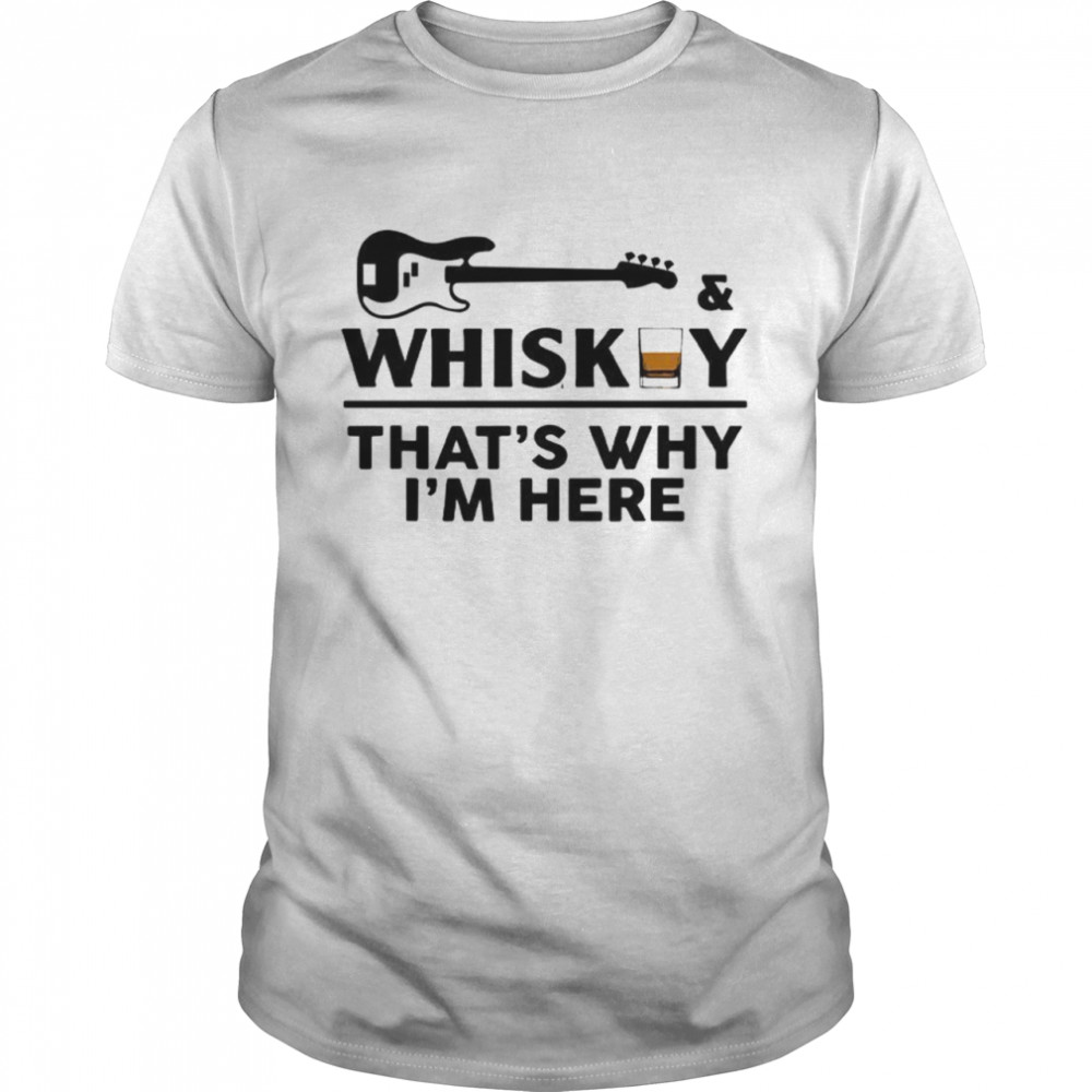 Whisky that’s why i’m here shirt