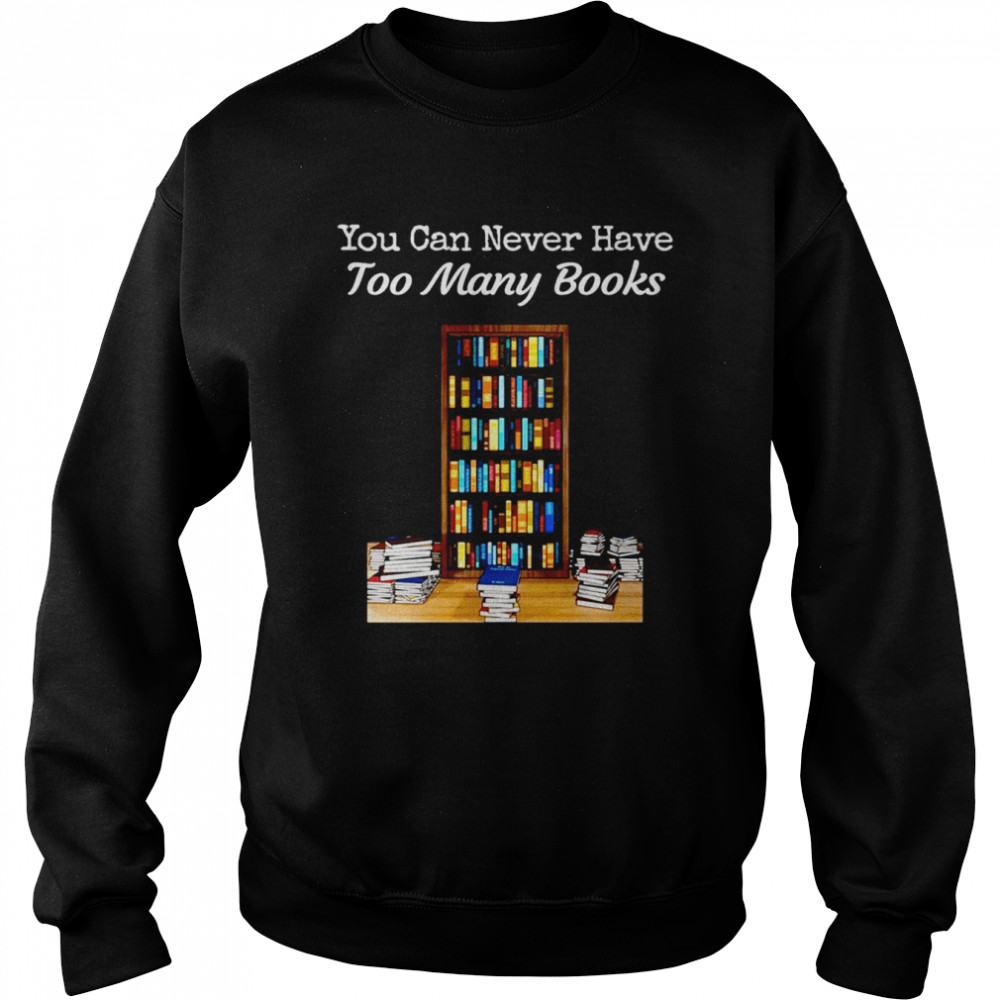 You Can Never Have Too Many Books  Unisex Sweatshirt