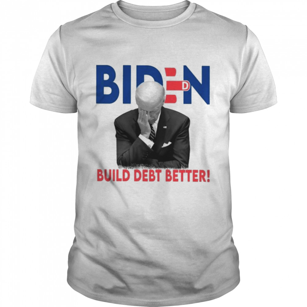 Biden Build Debt Better shirt