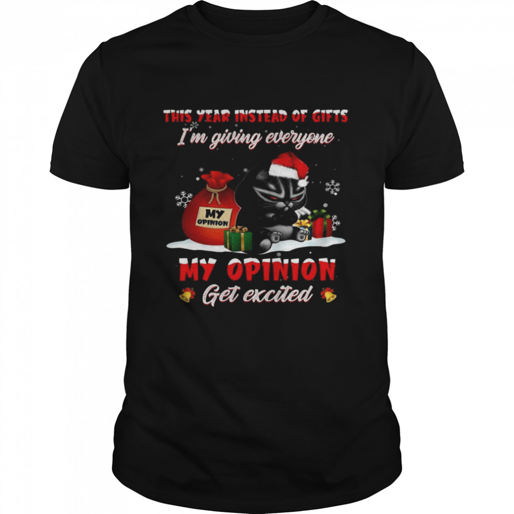 Cat This Year Instead Of Gifts I’m Giving Everyone My Opinion Get Excited Shirt