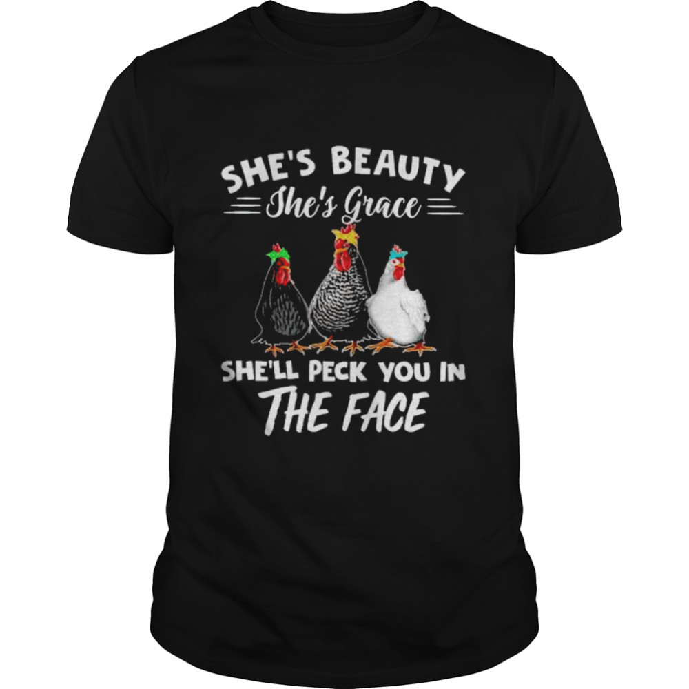 chicken she’s beauty she’s grace she’ll peck you in the face shirt