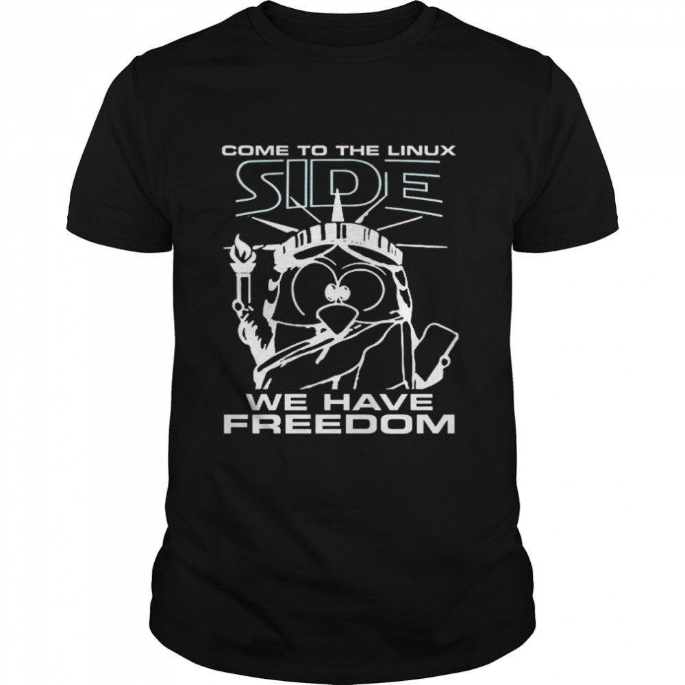 Come To The Linux Side We Have Freedom Shirt