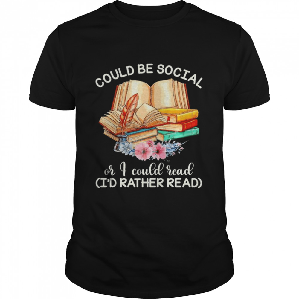 could be social or I could read book I’d rather read shirt