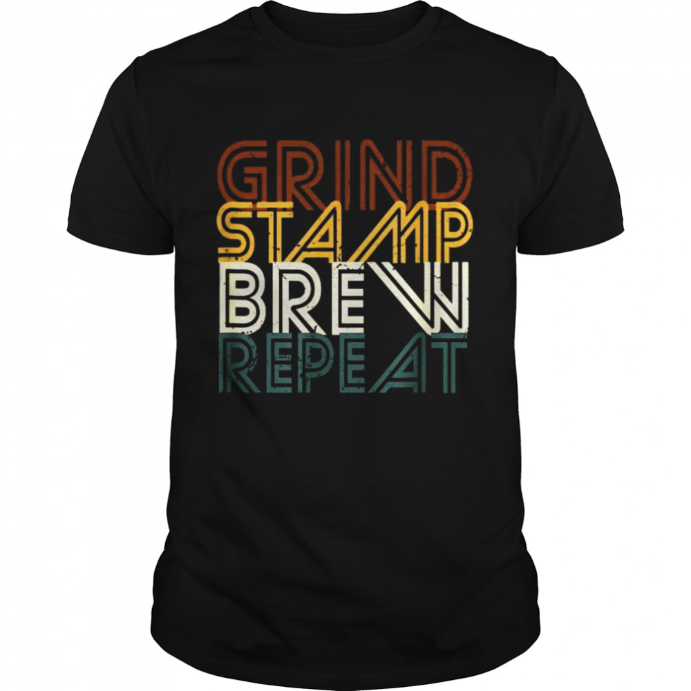 Grind Stamp Brew Repeat Shirt